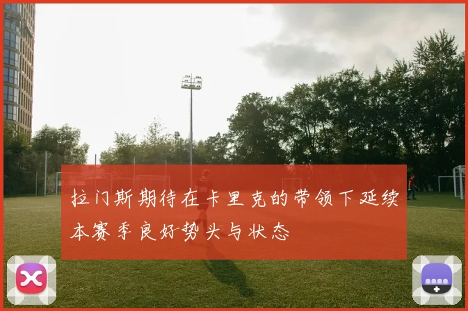 拉门斯期待在卡里克的带领下延续本赛季良好势头与状态